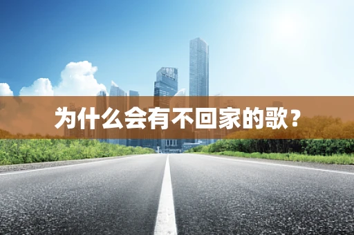 为什么会有不回家的歌？