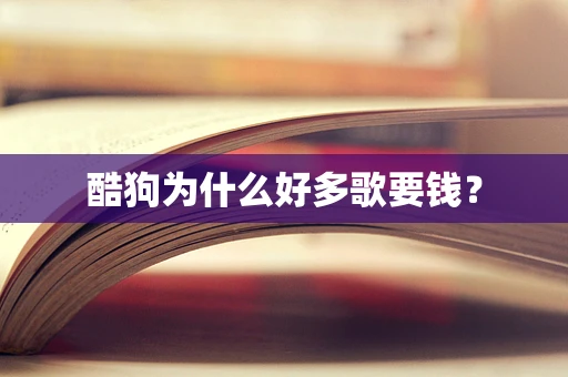 酷狗为什么好多歌要钱？