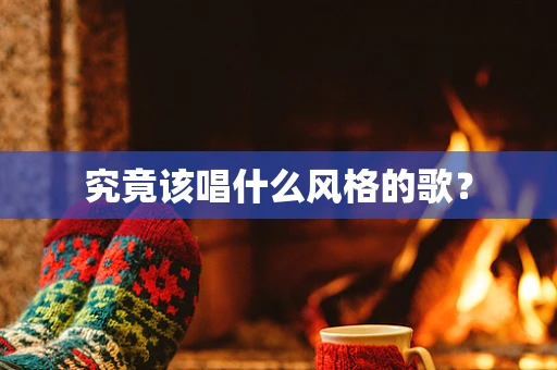 究竟该唱什么风格的歌？