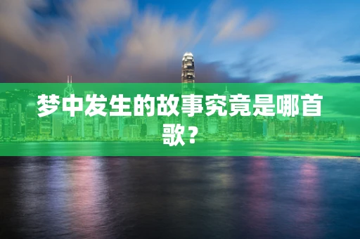 梦中发生的故事究竟是哪首歌？