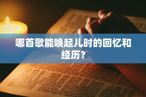 哪首歌能唤起儿时的回忆和经历？