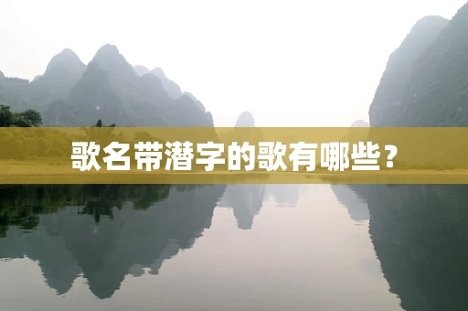 歌名带潜字的歌有哪些？