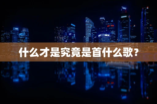 什么才是究竟是首什么歌？