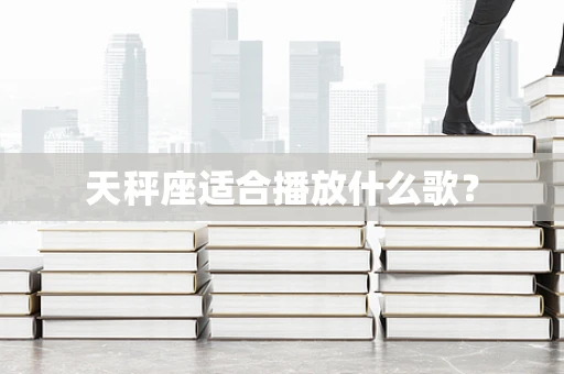 天秤座适合播放什么歌？
