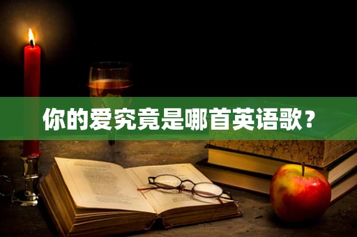 你的爱究竟是哪首英语歌？