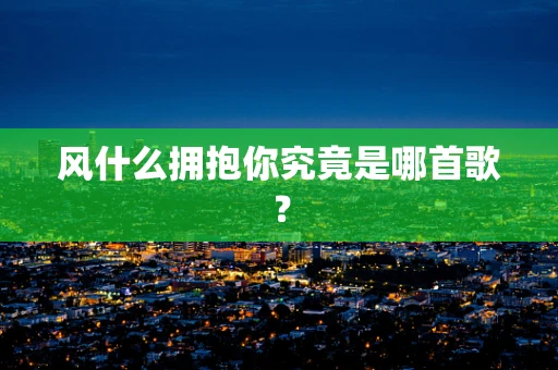 风什么拥抱你究竟是哪首歌？
