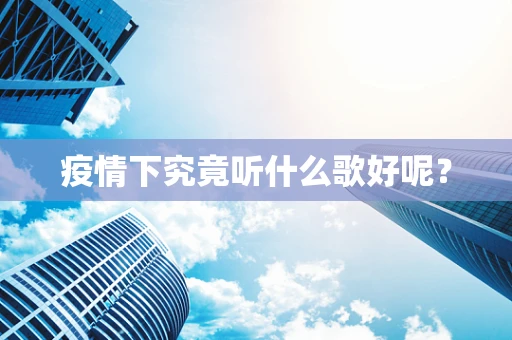 疫情下究竟听什么歌好呢？