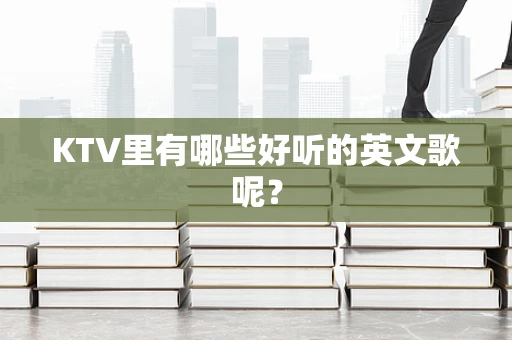 KTV里有哪些好听的英文歌呢？