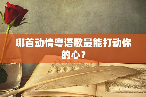 哪首动情粤语歌最能打动你的心？