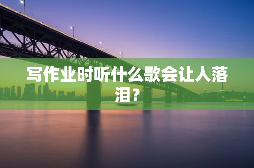 写作业时听什么歌会让人落泪？