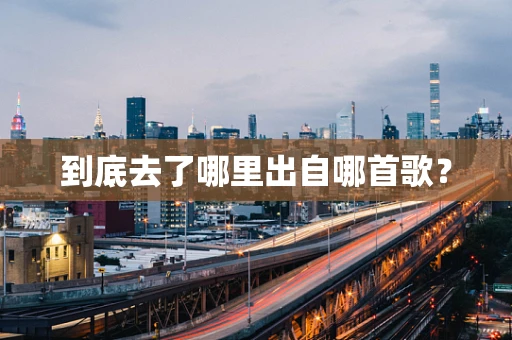 到底去了哪里出自哪首歌？