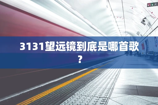 3131望远镜到底是哪首歌？
