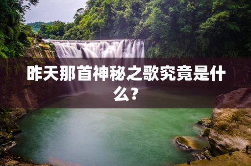 昨天那首神秘之歌究竟是什么？