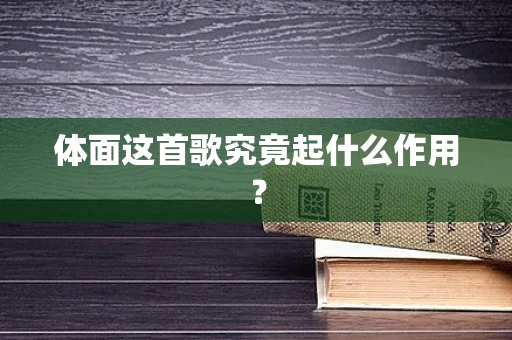 体面这首歌究竟起什么作用？