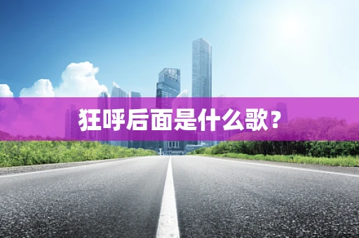 狂呼后面是什么歌？