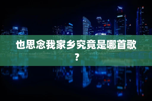 也思念我家乡究竟是哪首歌？