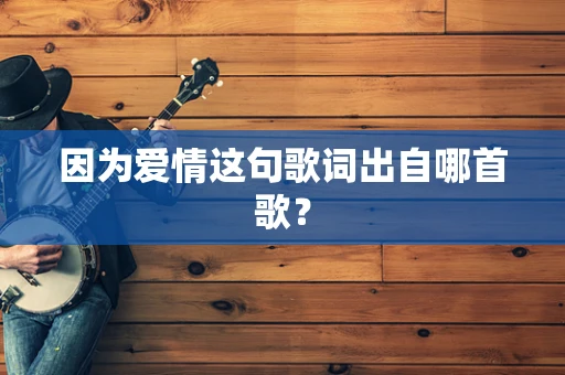 因为爱情这句歌词出自哪首歌？