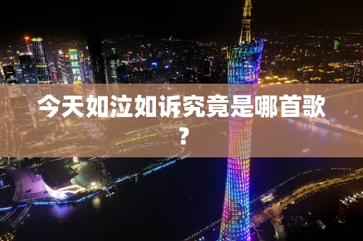 今天如泣如诉究竟是哪首歌？