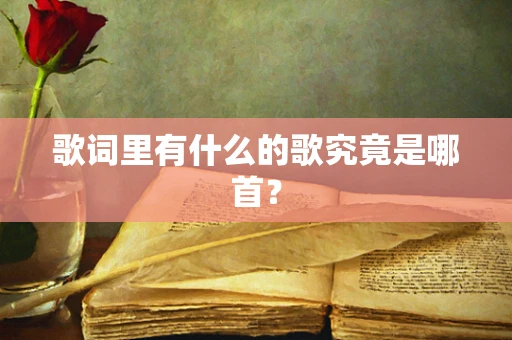 歌词里有什么的歌究竟是哪首？