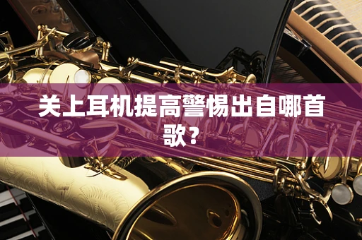 关上耳机提高警惕出自哪首歌？