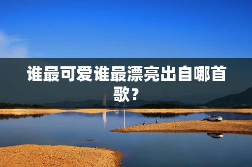 谁最可爱谁最漂亮出自哪首歌？