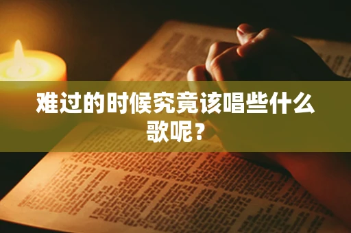 难过的时候究竟该唱些什么歌呢？