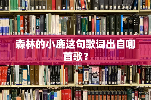 森林的小鹿这句歌词出自哪首歌？