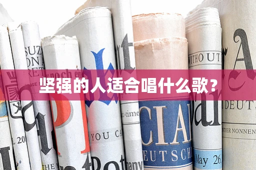 坚强的人适合唱什么歌？