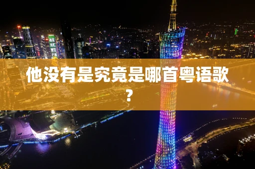 他没有是究竟是哪首粤语歌？