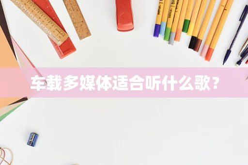车载多媒体适合听什么歌？