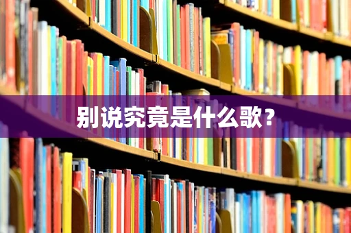 别说究竟是什么歌？
