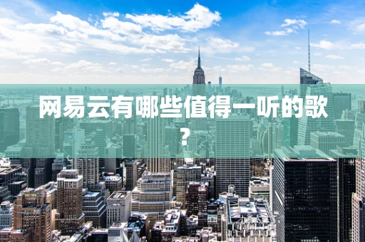 网易云有哪些值得一听的歌？