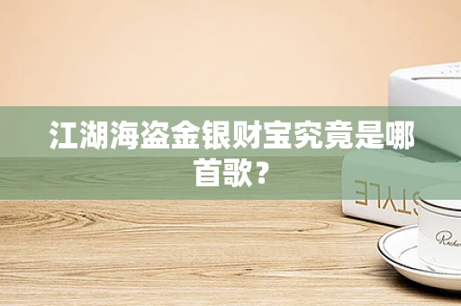 江湖海盗金银财宝究竟是哪首歌？