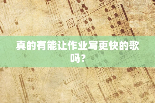 真的有能让作业写更快的歌吗？