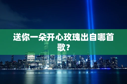 送你一朵开心玫瑰出自哪首歌？