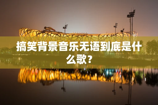 搞笑背景音乐无语到底是什么歌？