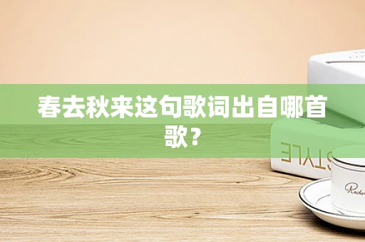 春去秋来这句歌词出自哪首歌？