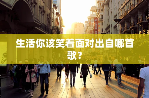 生活你该笑着面对出自哪首歌？