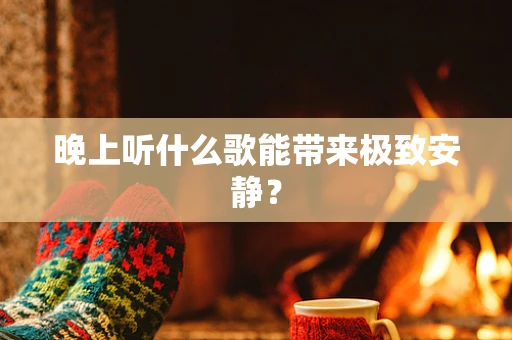 晚上听什么歌能带来极致安静？
