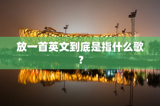 放一首英文到底是指什么歌？