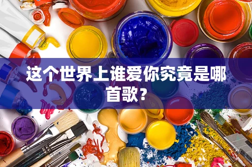 这个世界上谁爱你究竟是哪首歌？
