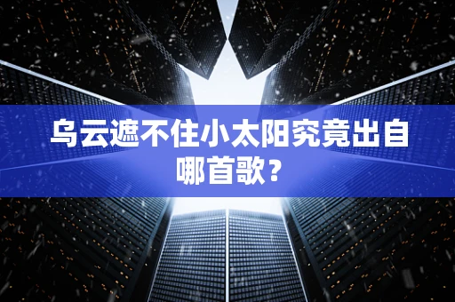 乌云遮不住小太阳究竟出自哪首歌？