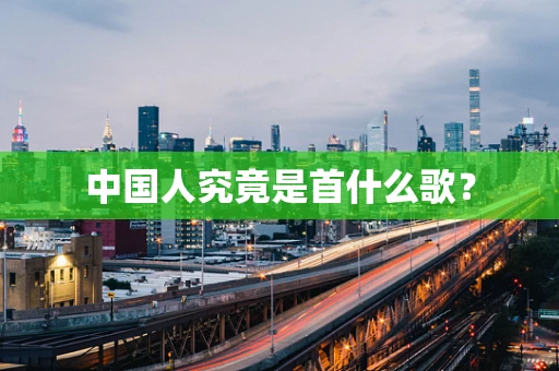 中国人究竟是首什么歌？