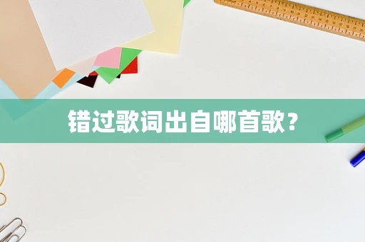 错过歌词出自哪首歌？