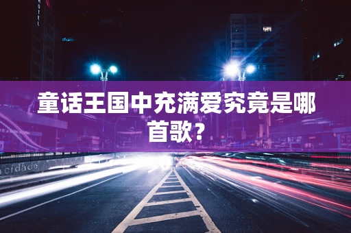童话王国中充满爱究竟是哪首歌？