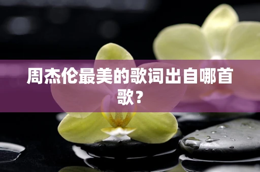 周杰伦最美的歌词出自哪首歌？