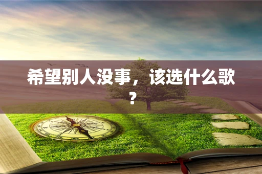 希望别人没事，该选什么歌？
