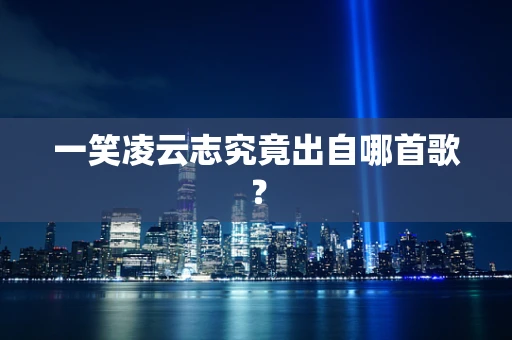 一笑凌云志究竟出自哪首歌？