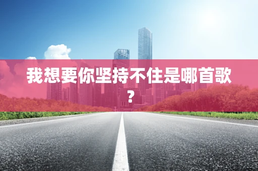 我想要你坚持不住是哪首歌？