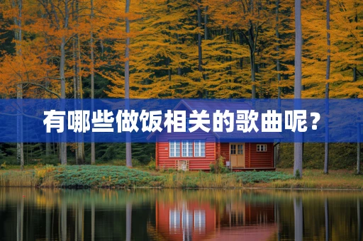 有哪些做饭相关的歌曲呢？